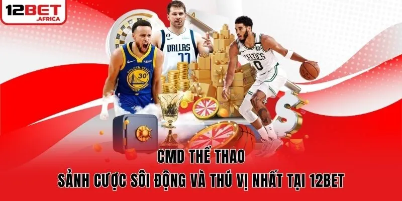 CMD Thể Thao - Sảnh Cược Sôi Động Và Thú Vị Nhất Tại 12bet