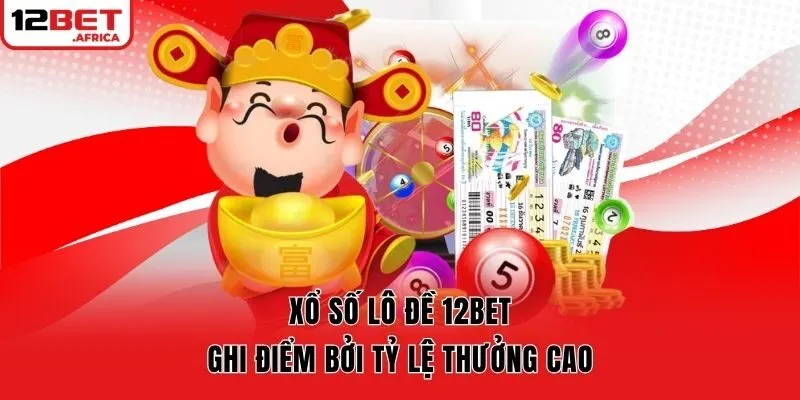 Xổ số lô đề 12bet ghi điểm bởi tỷ lệ thưởng cao